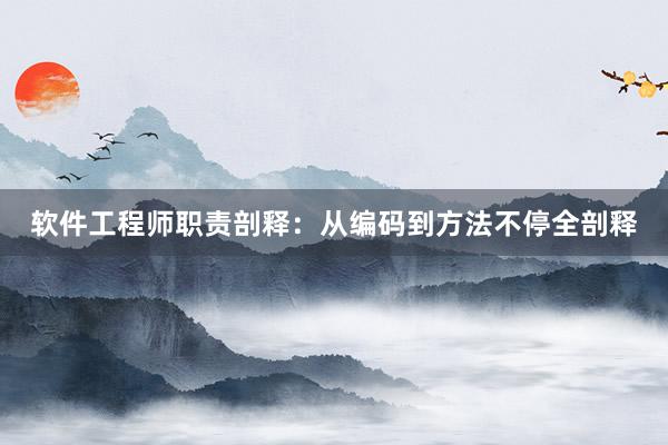 软件工程师职责剖释：从编码到方法不停全剖释