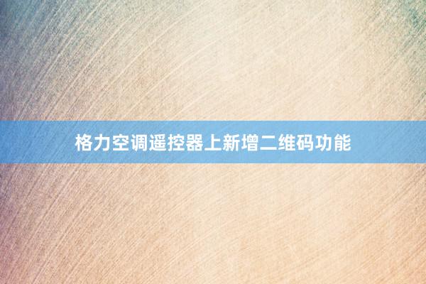 格力空调遥控器上新增二维码功能